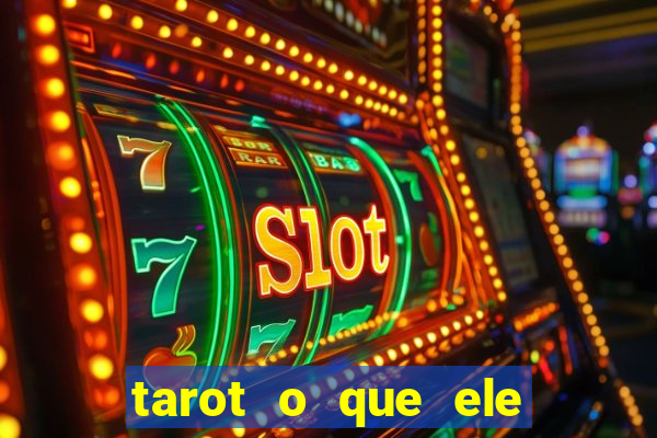 tarot o que ele sente por mim